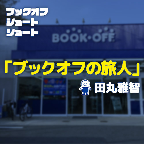【ブックオフショートショート】ブックオフの旅人
