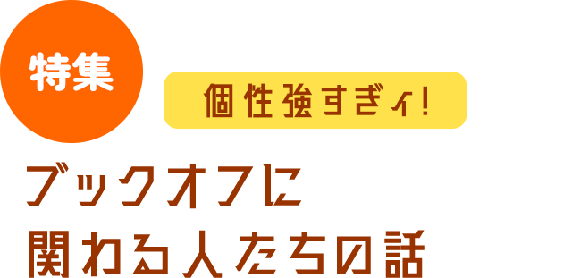 個性強すぎィ！ ブックオフを支える人たちの話